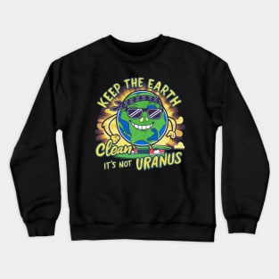 Keep The Earth Clean It's Not Uranus Crewneck Sweatshirt